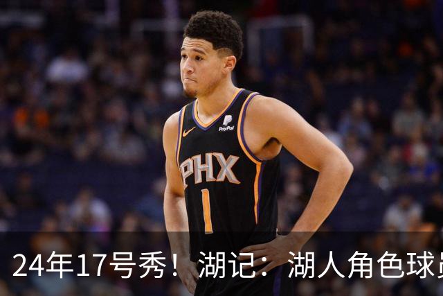 24年17号秀！湖记：湖人角色球员交易市场冷淡 克内克特行情有限